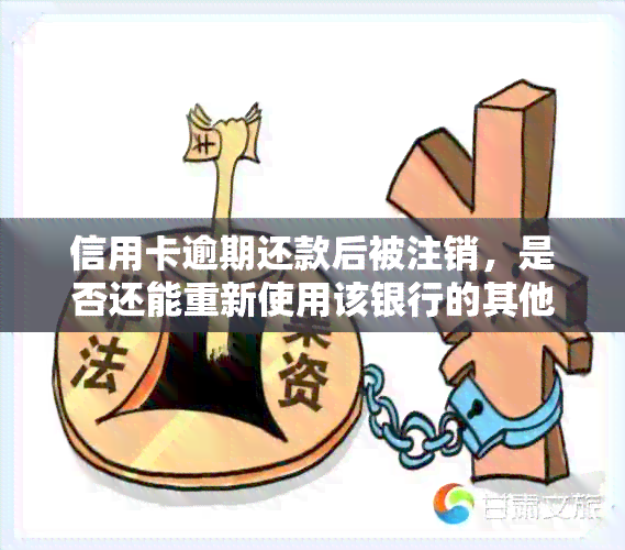 信用卡逾期还款后被注销，是否还能重新使用该银行的其他信用卡？