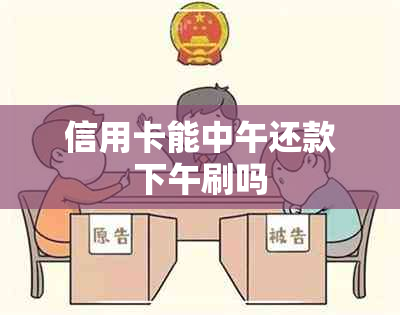 信用卡能中午还款下午刷吗