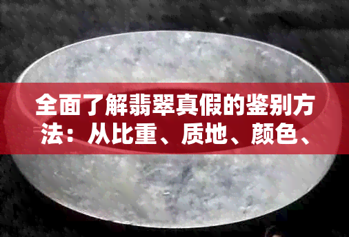 全面了解翡翠真假的鉴别方法：从比重、质地、颜色、光泽等多个角度进行分析