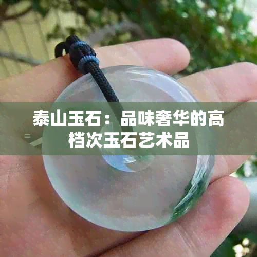 泰山玉石：品味奢华的高档次玉石艺术品