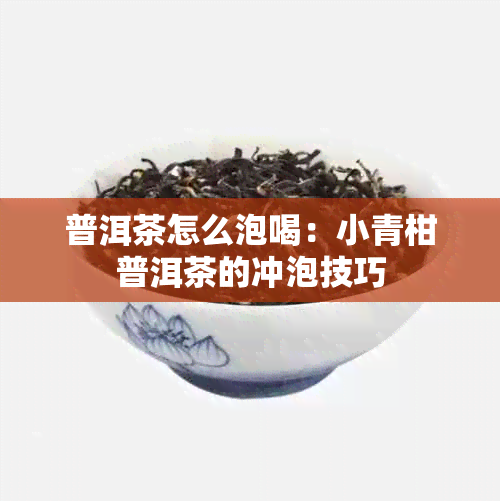 普洱茶怎么泡喝：小青柑普洱茶的冲泡技巧