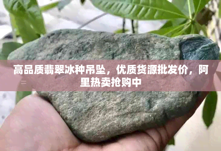 高品质翡翠冰种吊坠，优质货源批发价，阿里热卖抢购中