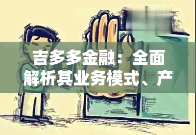 吉多多金融：全面解析其业务模式、产品特点和用户评价，解答您的所有疑问