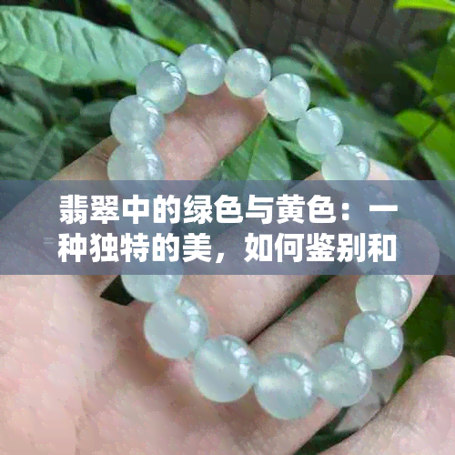 翡翠中的绿色与黄色：一种独特的美，如何鉴别和欣赏？