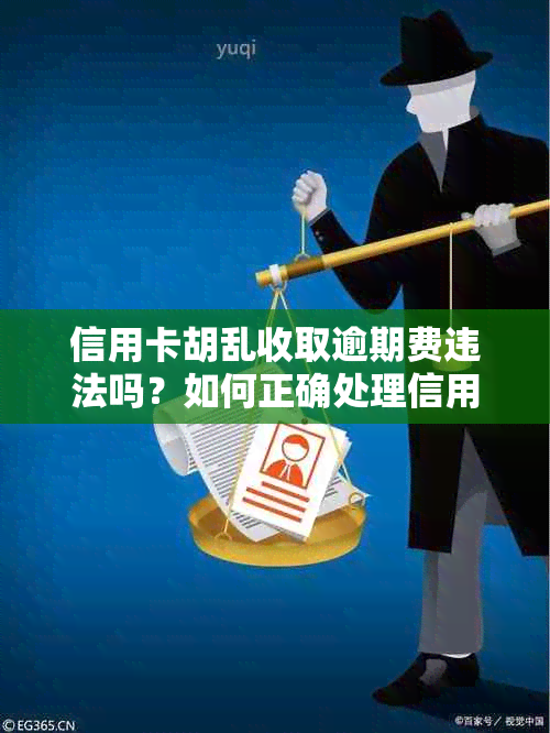 信用卡胡乱收取逾期费违法吗？如何正确处理信用卡逾期费用问题