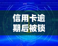 信用卡逾期后被锁定：如何避免严重信用后果及解冻方法