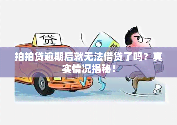 拍拍贷逾期后就无法借贷了吗？真实情况揭秘！