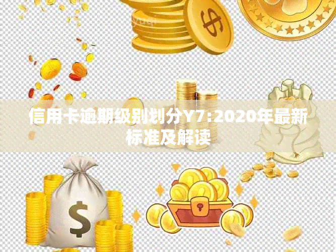 信用卡逾期级别划分Y7:2020年最新标准及解读