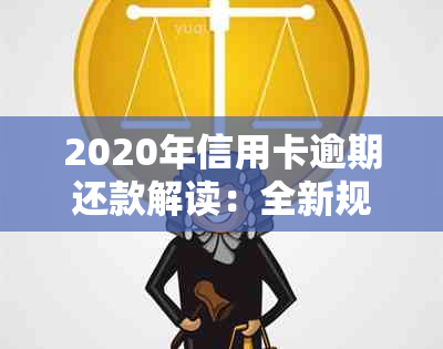 2020年信用卡逾期还款解读：全新规定与标准