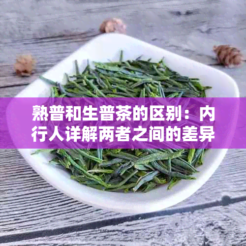 熟普和生普茶的区别：内行人详解两者之间的差异