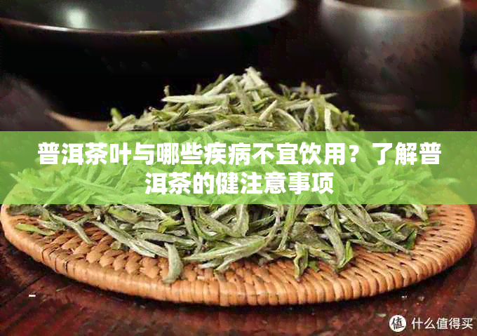 普洱茶叶与哪些疾病不宜饮用？了解普洱茶的健注意事项