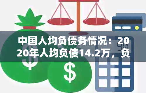 中国人均负债务情况：2020年人均负债14.2万，负债率解读