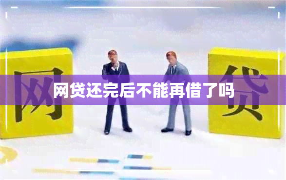 网贷还完后不能再借了吗