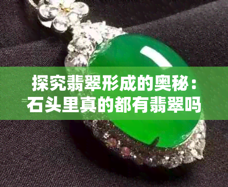 探究翡翠形成的奥秘：石头里真的都有翡翠吗？