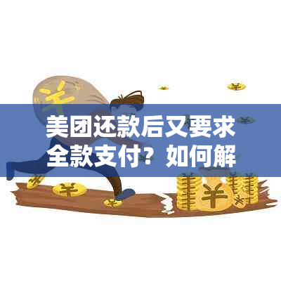 美团还款后又要求全款支付？如何解决此问题及可能的其他相关疑问