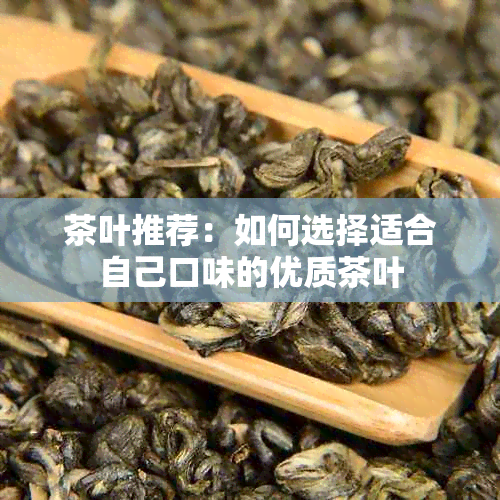 茶叶推荐：如何选择适合自己口味的优质茶叶