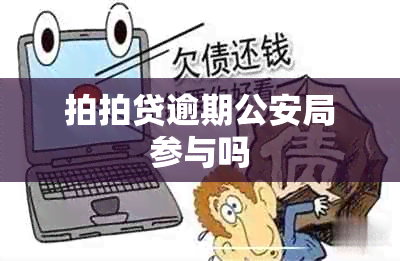 拍拍贷逾期公安局参与吗