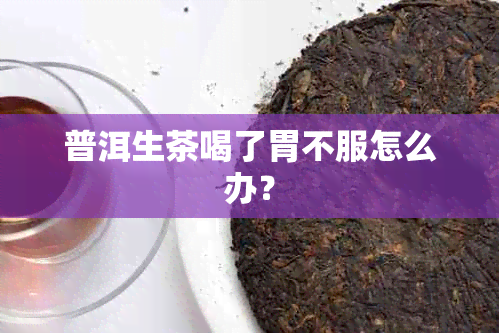 普洱生茶喝了胃不服怎么办？