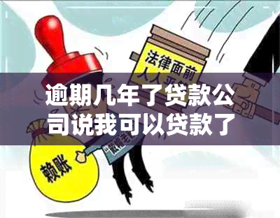 逾期几年了贷款公司说我可以贷款了