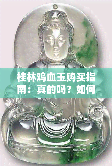 桂林鸡血玉购买指南：真的吗？如何鉴别与养护？