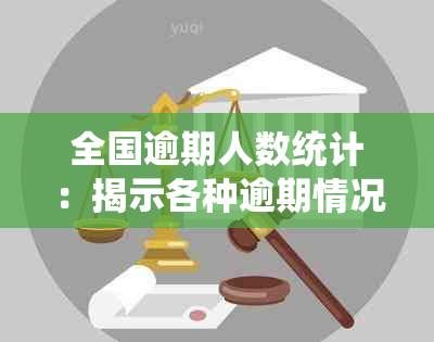 全国逾期人数统计：揭示各种逾期情况的分布和影响