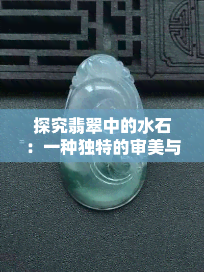 探究翡翠中的水石：一种独特的审美与文化象征