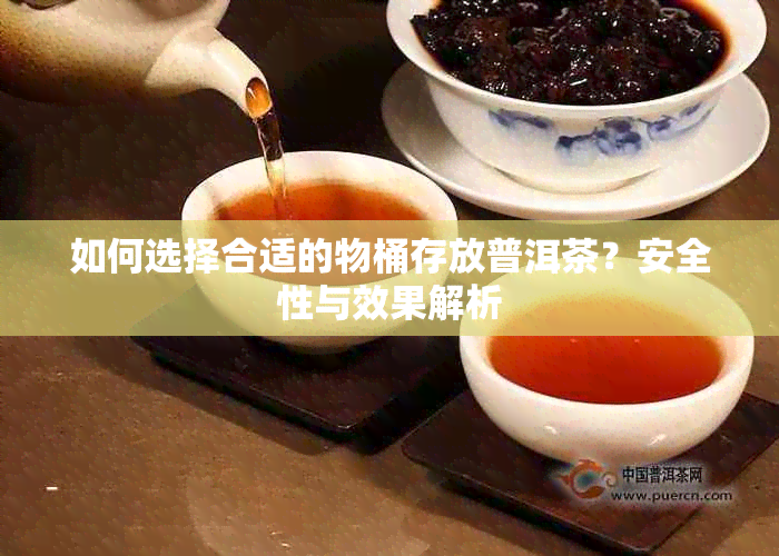 如何选择合适的物桶存放普洱茶？安全性与效果解析