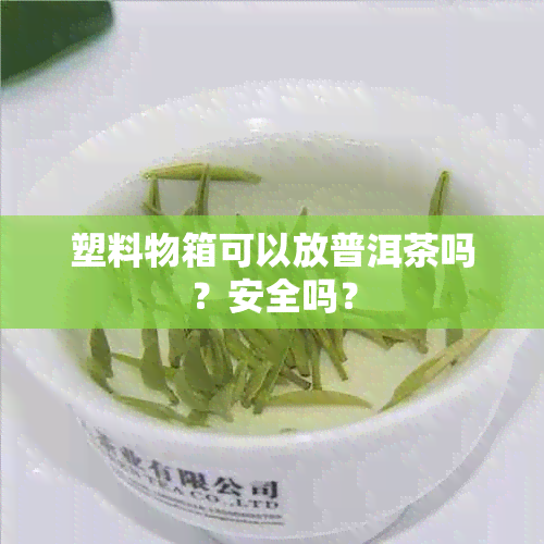 塑料物箱可以放普洱茶吗？安全吗？