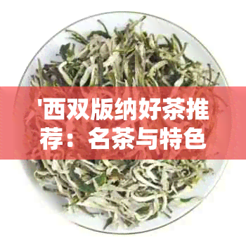 '西双版纳好茶推荐：名茶与特色茶品种一览'