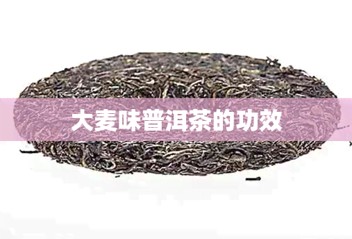 大麦味普洱茶的功效