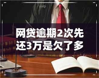 网贷逾期2次先还3万是欠了多少