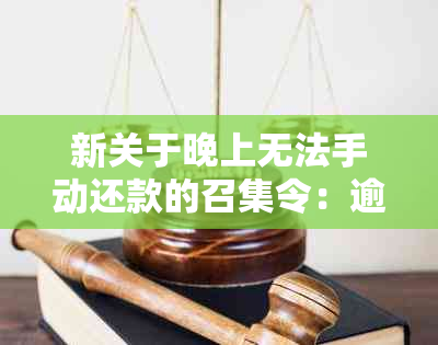 新关于晚上无法手动还款的召集令：逾期还款解决方法及注意事项