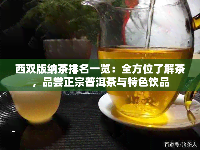 西双版纳茶排名一览：全方位了解茶，品尝正宗普洱茶与特色饮品