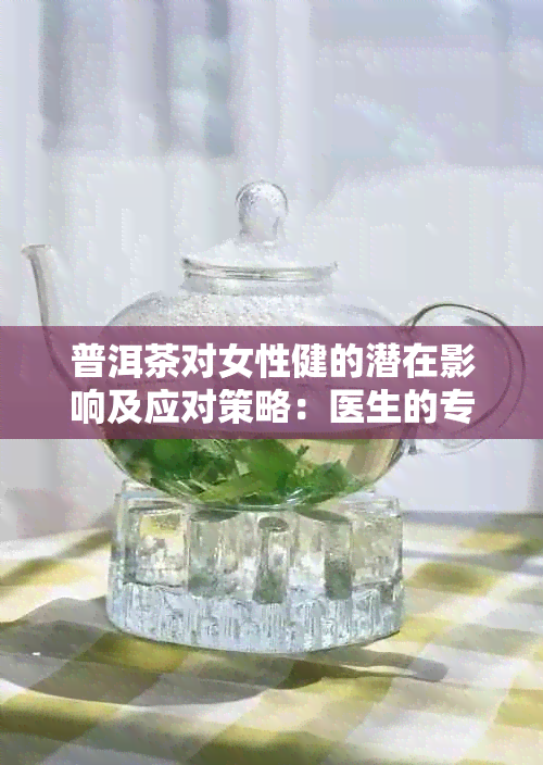 普洱茶对女性健的潜在影响及应对策略：医生的专业指南