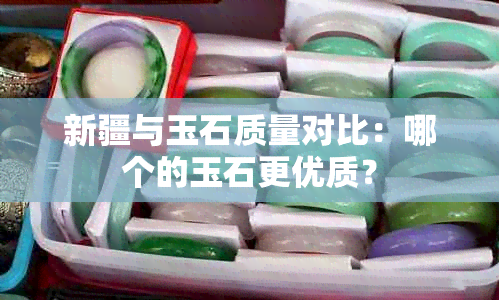 新疆与玉石质量对比：哪个的玉石更优质？