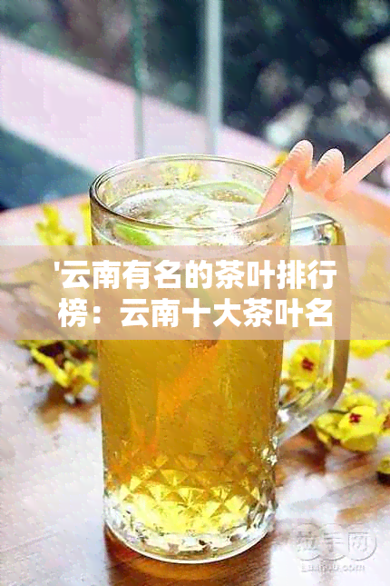 '云南有名的茶叶排行榜：云南十大茶叶名称'