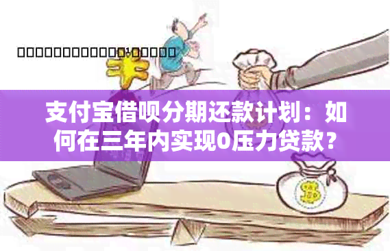 支付宝借呗分期还款计划：如何在三年内实现0压力贷款？