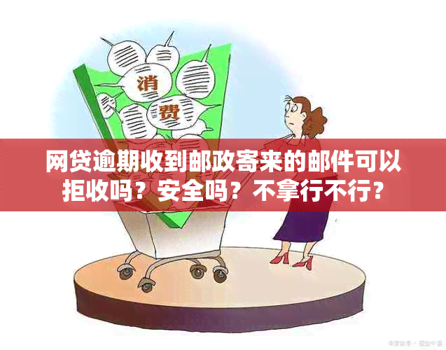 网贷逾期收到邮政寄来的邮件可以拒收吗？安全吗？不拿行不行？