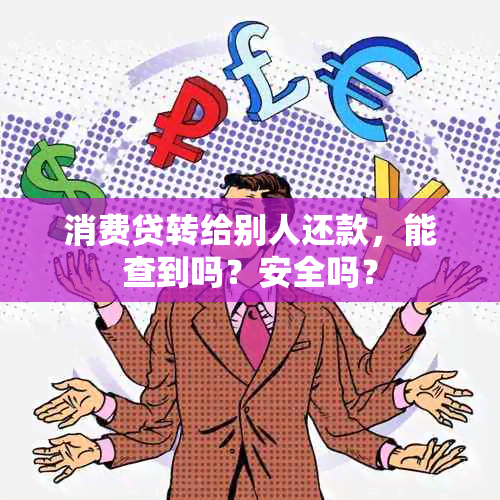 消费贷转给别人还款，能查到吗？安全吗？