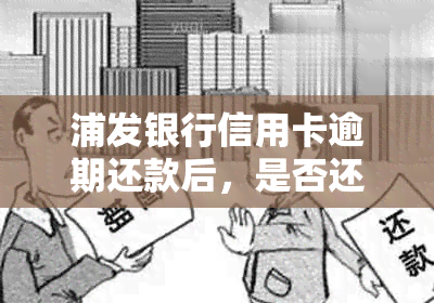 浦发银行信用卡逾期还款后，是否还能继续使用？