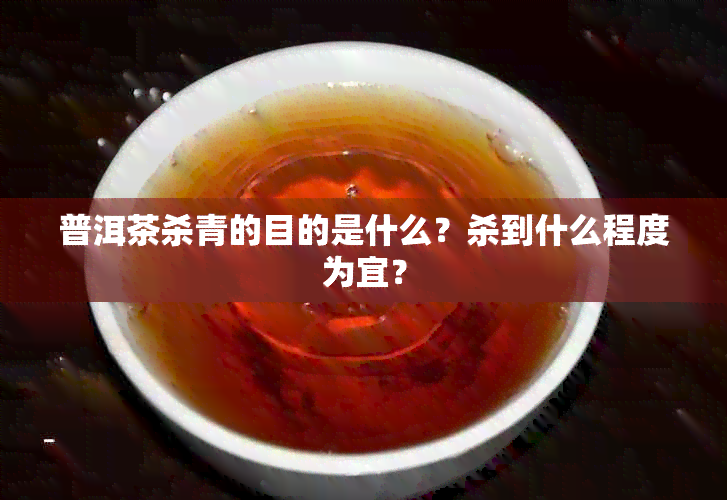 普洱茶杀青的目的是什么？杀到什么程度为宜？