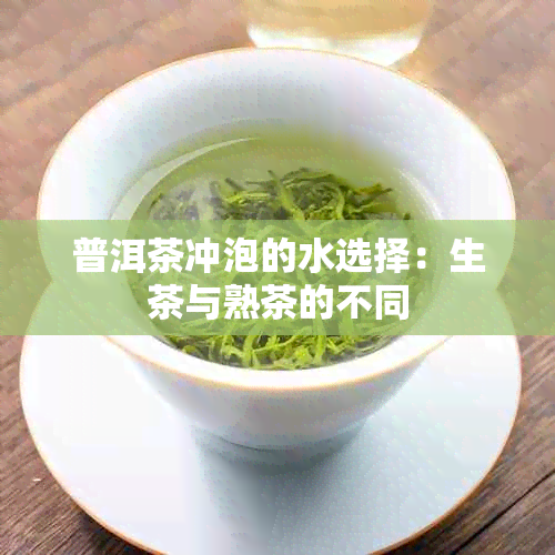 普洱茶冲泡的水选择：生茶与熟茶的不同