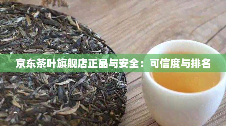 京东茶叶旗舰店正品与安全：可信度与排名