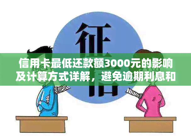 信用卡更低还款额3000元的影响及计算方式详解，避免逾期利息和资讯困扰