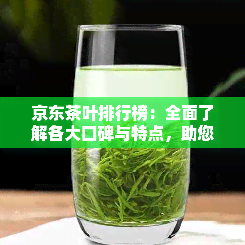 京东茶叶排行榜：全面了解各大口碑与特点，助您轻松挑选高品质茶叶