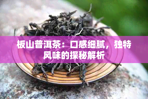 板山普洱茶：口感细腻，独特风味的探秘解析