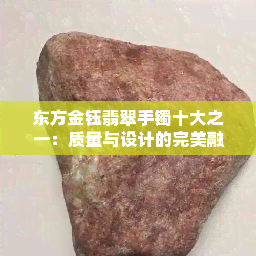 东方金钰翡翠手镯十大之一：质量与设计的完美融合