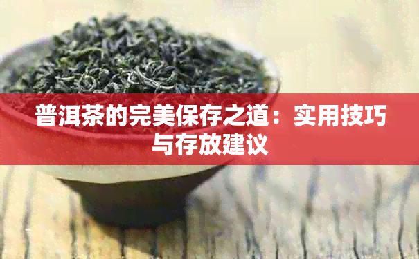 普洱茶的完美保存之道：实用技巧与存放建议