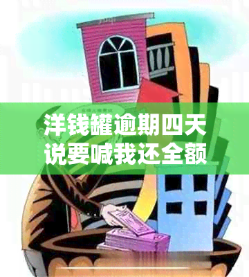 洋钱罐逾期四天说要喊我还全额真的假的