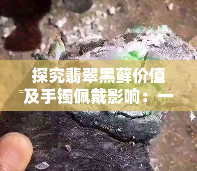 探究翡翠黑藓价值及手镯佩戴影响：一种新视角